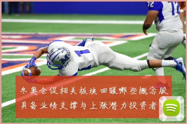 冬奥会促相关板块回暖哪些概念股具备业绩支撑与上涨潜力投资者关注