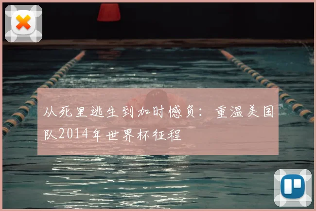 从死里逃生到加时憾负:重温美国队2014年世界杯征程