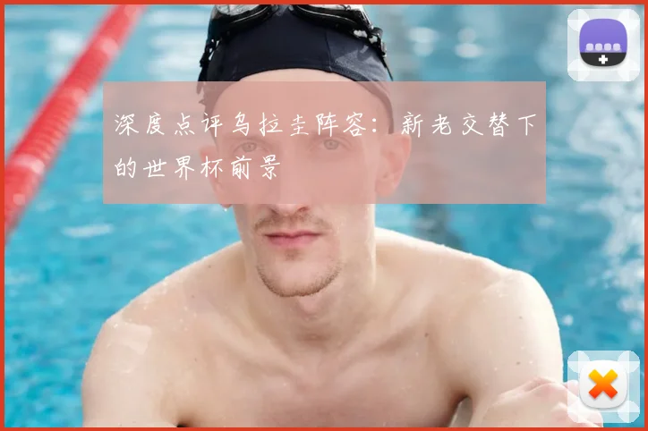 深度点评乌拉圭阵容：新老交替下的世界杯前景